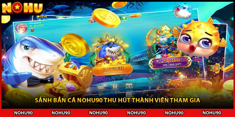 Sảnh bắn cá NOHU90 thu hút thành viên tham gia