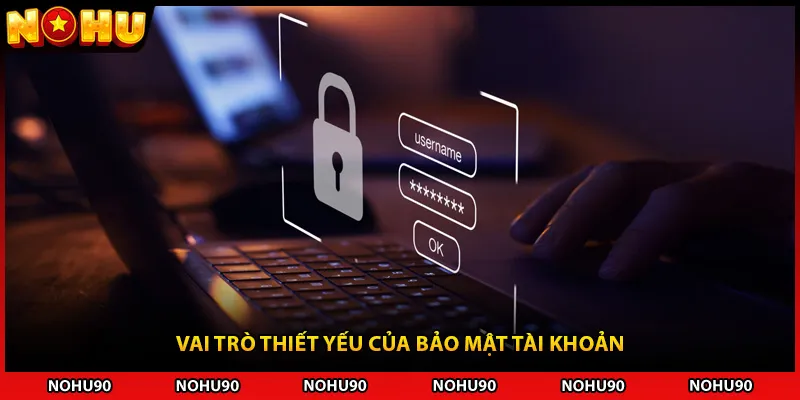 Vai trò thiết yếu của bảo mật tài khoản